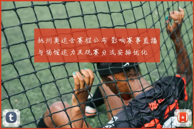 杭州奥运会赛程公布 影响赛事直播与场馆运力及观赛分流安排优化