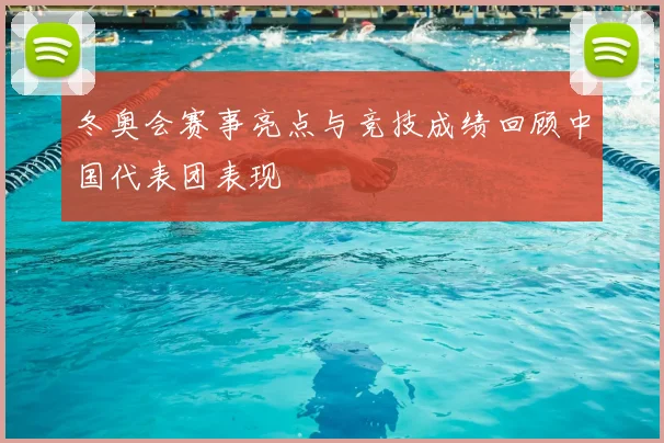 冬奥会赛事亮点与竞技成绩回顾中国代表团表现