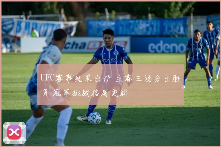 UFC赛事结果出炉 主赛三场分出胜负 冠军挑战格局更新