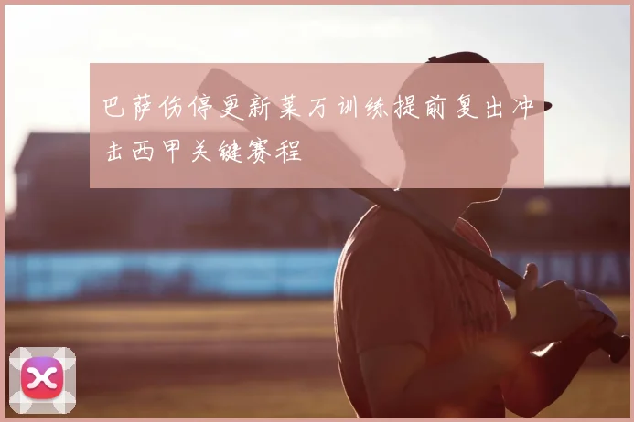 巴萨伤停更新莱万训练提前复出冲击西甲关键赛程