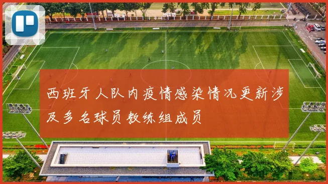 西班牙人队内疫情感染情况更新涉及多名球员教练组成员