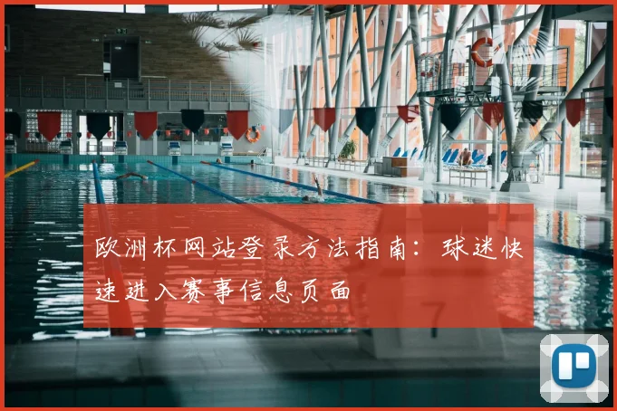 欧洲杯网站登录方法指南:球迷快速进入赛事信息页面